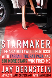 Starmaker : Life As a Hollywood Publicist with Farrah, The Rat Pack and 600 More Stars Who Fired Me