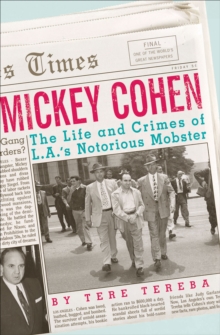 Mickey Cohen : The Life and Crimes of L.A.'s Notorious Mobster