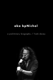 Aka Bpnichol : A Preliminary Biography