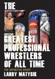 50 Greatest Professional Wrestlers Of All Time : The Definitive Shoot