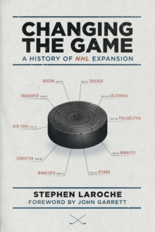 Changing The Game : A History of NHL Expansion