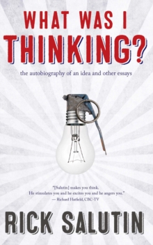 What Was I Thinking? : The Autobiography of an Idea and Other Essays