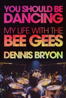 You Should Be Dancing : My Life With the Bee Gees