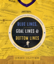 Blue Lines, Goal Lines & Bottom Lines : Hockey Contracts and Historical Documents from the Collection of Allan Stitt