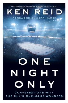 One Night Only : Conversations with the NHL's One-Game Wonders