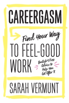 Careergasm : Find Your Way to Feel-Good Work: Bullsh*t Free Advice to Help You Get After It