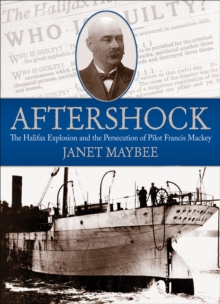 Aftershock : The Halifax Explosion and the Persecution of Pilot Francis Mackey