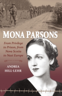 Mona Parsons : From Privilege to Prison, From Nova Scotia to Nazi Europe