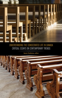 Understanding the Consecrated Life in Canada : Critical Essays on Contemporary Trends, Hardback Book Understanding the Consecrated Life in Canada : Critical Essays on Contemporary Trends, Hardback Book