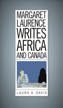 Margaret Laurence Writes Africa and Canada, Paperback / softback Book Margaret Laurence Writes Africa and Canada, Paperback / softback Book