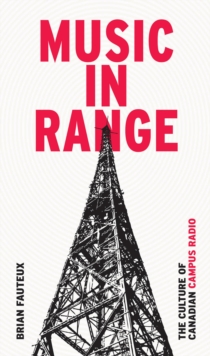 Music in Range : The Culture of Canadian Campus Radio, Paperback / softback Book Music in Range : The Culture of Canadian Campus Radio, Paperback / softback Book