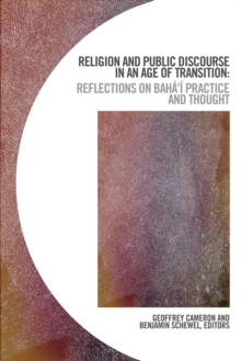 Religion and Public Discourse in an Age of Transition : Reflections on Baha'i Practice and Thought, Paperback / softback Book Religion and Public Discourse in an Age of Transition : Reflections on Baha'i Practice and Thought, Paperback / softback Book