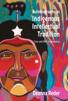 Autobiography as Indigenous Intellectual Tradition : Cree and Metis acimisowina