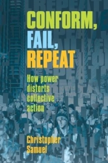 Conform, Fail, Repeat : How Power Distorts Collective Action, Paperback Book Conform, Fail, Repeat : How Power Distorts Collective Action, Paperback Book