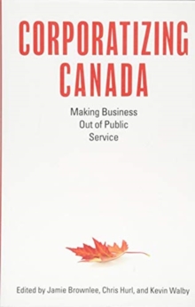 Corporatizing Canada : Making Business out of Public Service, Paperback / softback Book Corporatizing Canada : Making Business out of Public Service, Paperback / softback Book