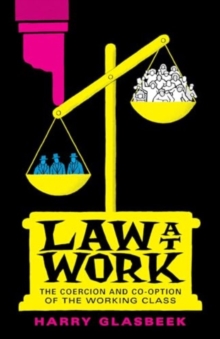 Law at Work : The Coercion and Co-Option of the Working Class