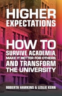 Higher Expectations : How to Survive Academia, Make It Better for Others, and Transform the University