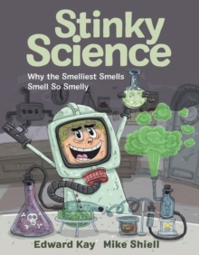 Stinky Science : Why the Smelliest Smells Smell So Smelly