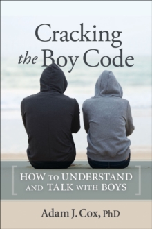 Cracking the Boy Code : How to Understand and Talk with Boys