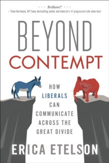 Beyond Contempt : How Liberals Can Communicate Across the Great Divide