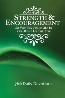 Strength & Encouragement: So You Can Praise Me in the Midst of the Fire 366 Daily Devotions