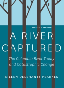 A River Captured : The Columbia River Treaty and Catastrophic Change - Revised and Updated