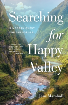 Searching for Happy Valley : A Modern Quest for Shangri-La