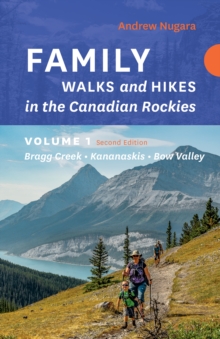 Family Walks & Hikes Canadian Rockies - 2nd Edition, Volume 1 : Bragg Creek - Kananaskis - Bow Valley