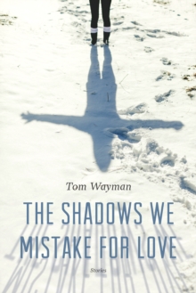 The Shadows We Mistake for Love : Stories