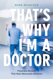 That's Why I'm a Doctor : Physicians Recount Their Most Memorable Moments