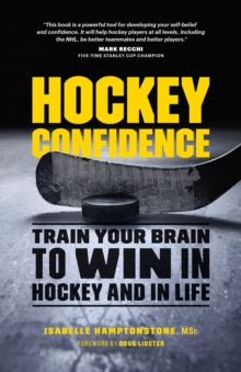 Hockey Confidence : Train Your Brain to Win in Hockey and in Life