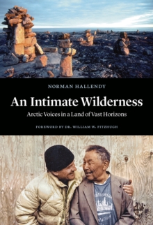 An Intimate Wilderness : Arctic Voices in a Land of Vast Horizons