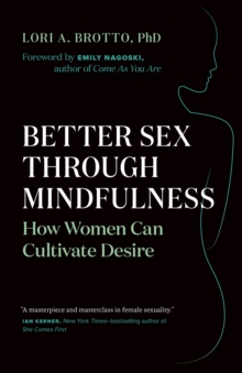 Better Sex Through Mindfulness : How Women Can Cultivate Desire