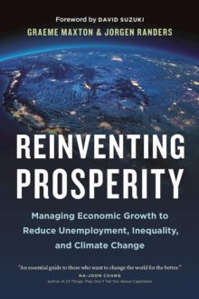 Reinventing Prosperity : Managing Economic Growth to Reduce Unemployment, Inequality and Climate Change, Hardback Book Reinventing Prosperity : Managing Economic Growth to Reduce Unemployment, Inequality and Climate Change, Hardback Book
