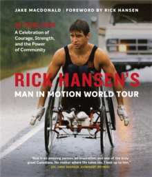 Rick Hansen's Man In Motion World Tour : 30 Years Later-A Celebration of Courage, Strength, and the Power of Community