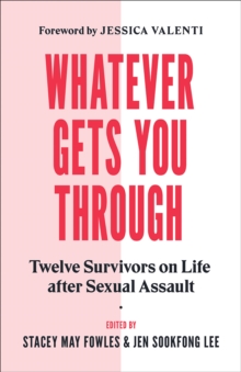 Whatever Gets You Through : Twelve Survivors on Life after Sexual Assault