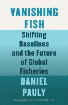 Vanishing Fish : Shifting Baselines and the Future of Global Fisheries