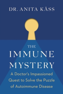 The Immune Mystery : A Doctor's Impassioned Quest to Solve the Puzzle of Autoimmune Disease