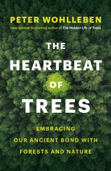 The Heartbeat of Trees : Embracing Our Ancient Bond with Forests and Nature