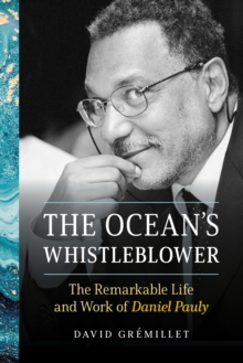 The Ocean's Whistleblower : The Remarkable Life and Work of Daniel Pauly