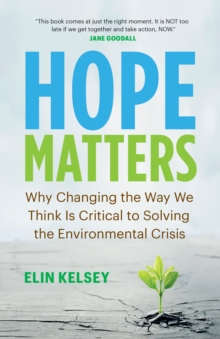 Hope Matters : Why Changing the Way We Think Is Critical to Solving the Environmental Crisis