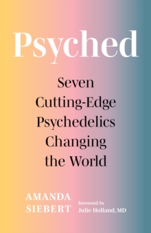 Psyched : Seven Cutting-Edge Psychedelics Changing the World