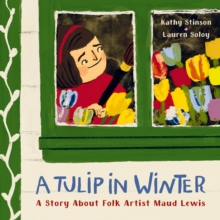 A Tulip in Winter : A Story About Maud Lewis