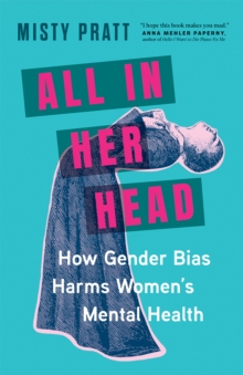 All In Her Head : How Gender Bias Harms Women's Mental Health