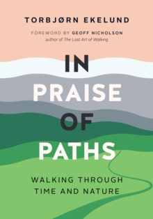 In Praise of Paths : Walking through Time and Nature