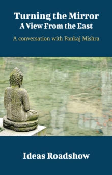 Turning the Mirror: A View From the East - A Conversation with Pankaj Mishra