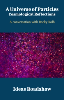 A Universe of Particles: Cosmological Reflections - A Conversation with Rocky Kolb