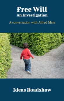 Free Will: An Investigation - A Conversation with Alfred Mele