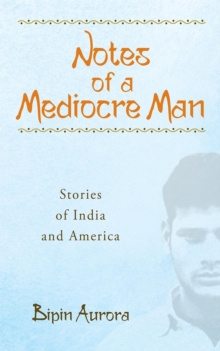 Notes of a Mediocre Man : Stories of India & America, Paperback / softback Book Notes of a Mediocre Man : Stories of India & America, Paperback / softback Book