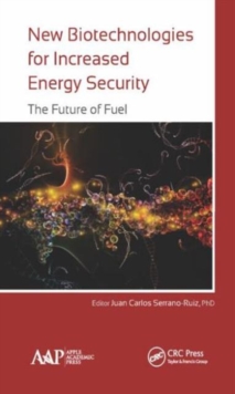 New Biotechnologies for Increased Energy Security : The Future of Fuel, Hardback Book New Biotechnologies for Increased Energy Security : The Future of Fuel, Hardback Book